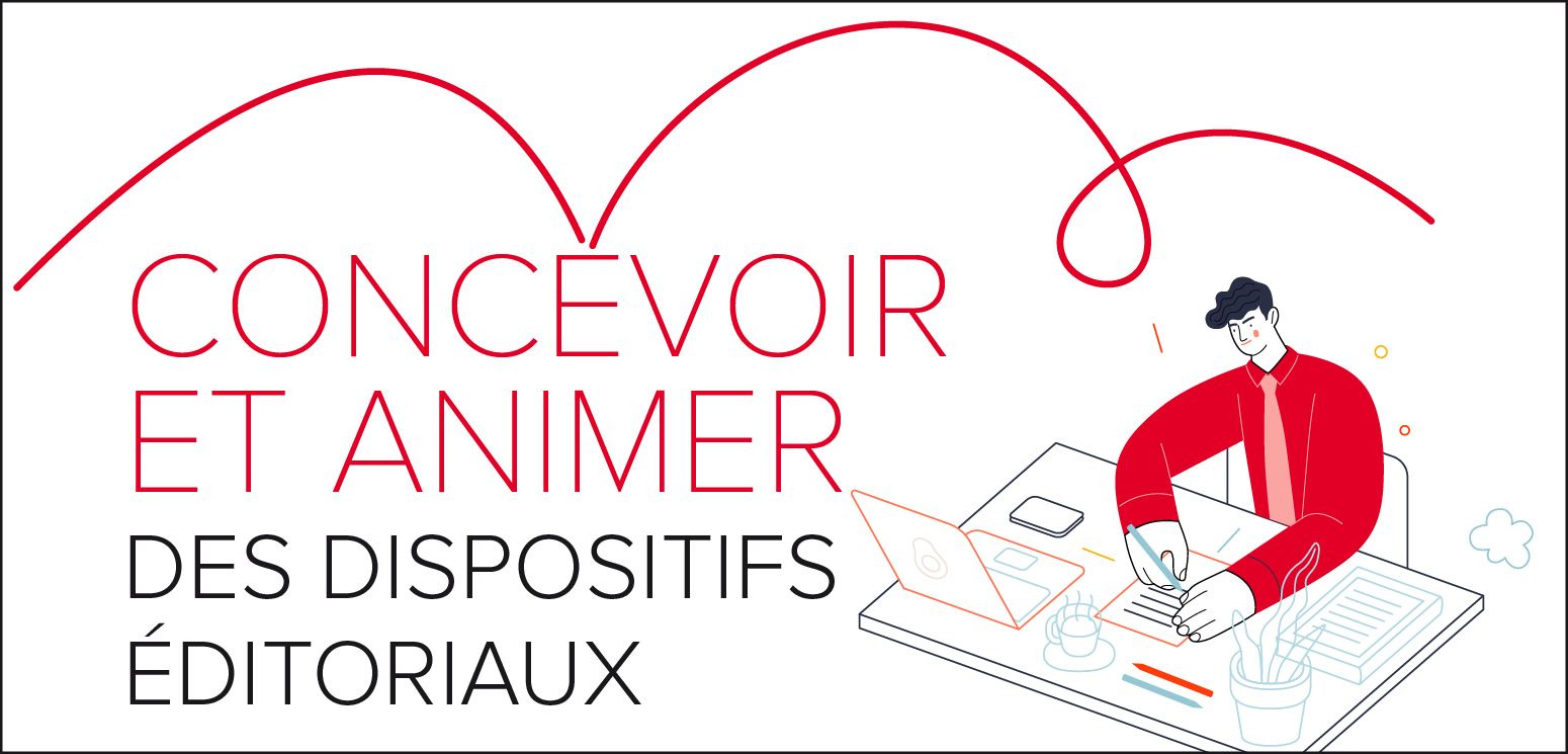 CONCEVOIR ET ANIMER DES DISPOSITIFS ÉDITORIAUX